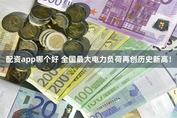 配资app哪个好 全国最大电力负荷再创历史新高！