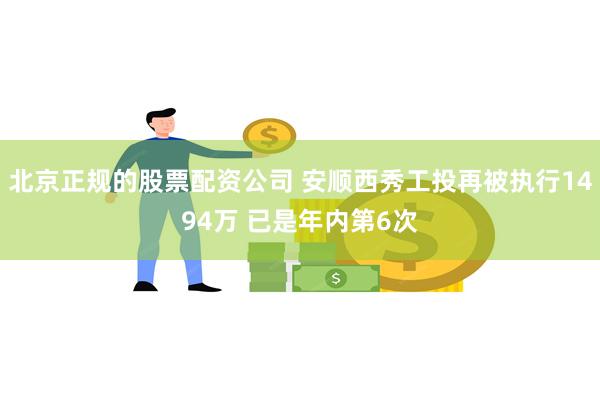 北京正规的股票配资公司 安顺西秀工投再被执行1494万 已是年内第6次